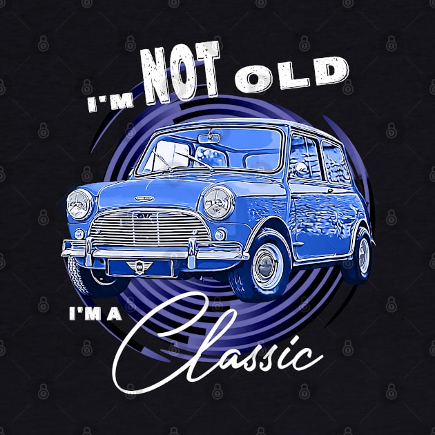 Mini Austin Cooper I'm Not Old I'm Classic Funny Car Graphic - Mens & Womens Blue version by aeroloversclothing